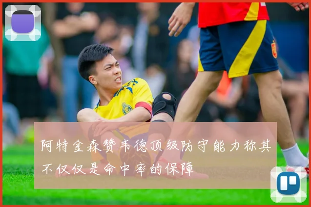 阿特金森赞韦德顶级防守能力称其不仅仅是命中率的保障