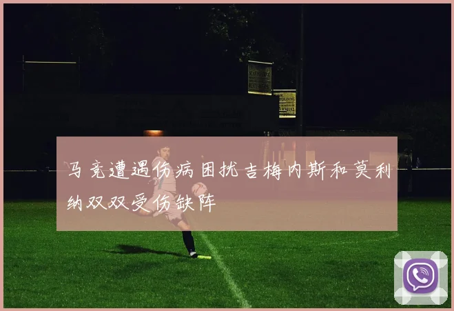 马竞遭遇伤病困扰吉梅内斯和莫利纳双双受伤缺阵