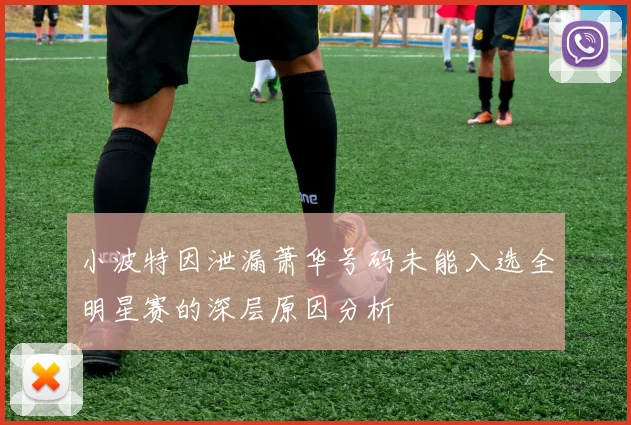 小波特因泄漏萧华号码未能入选全明星赛的深层原因分析