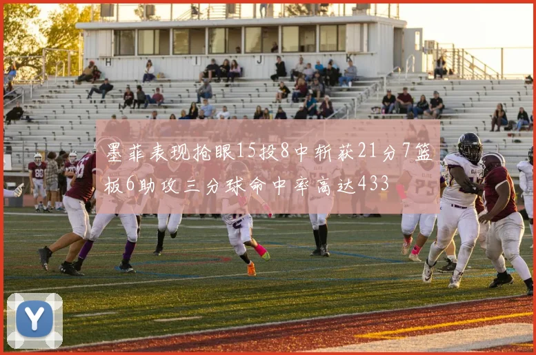 墨菲表现抢眼15投8中斩获21分7篮板6助攻三分球命中率高达433