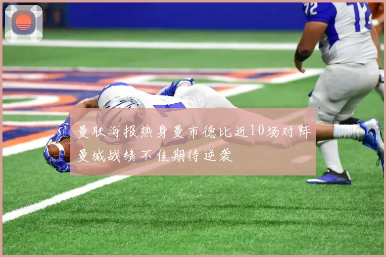 曼联海报热身曼市德比近10场对阵曼城战绩不佳期待逆袭